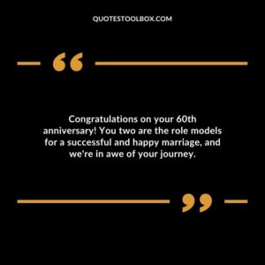 Congratulations on your 60th anniversary! You two are the role models for a successful and happy marriage, and we're in awe of your journey.