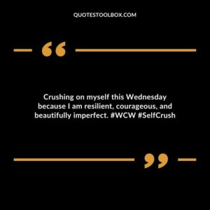Crushing on myself this Wednesday because I am resilient, courageous, and beautifully imperfect. #WCW #SelfCrush