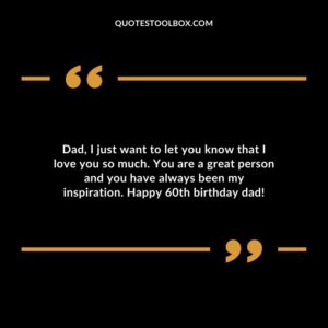 Dad I just want to let you know that I love you so much. You are a great person and you have always been my inspiration. Happy 60th birthday dad!
