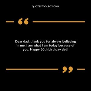 Dear dad thank you for always believing in me I am what I am today because of you. Happy 60th birthday dad!