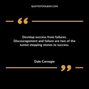 Develop success from failures. Discouragement and failure are two of the surest stepping stones to success.