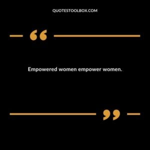 Empowered women empower women.