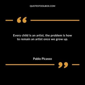 Every child is an artist the problem is how to remain an artist once we grow up.