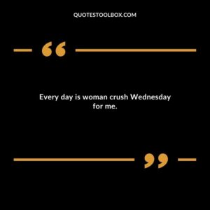 Every day is woman crush Wednesday for me.
