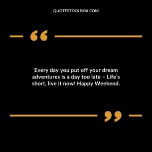 Every day you put off your dream adventures is a day too late Lifes short live it now Happy Weekend.