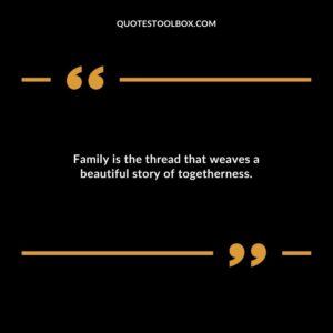 Family is the thread that weaves a beautiful story of togetherness.