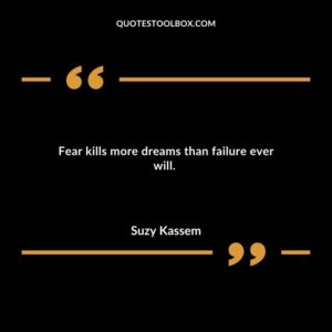 Fear kills more dreams than failure ever will.