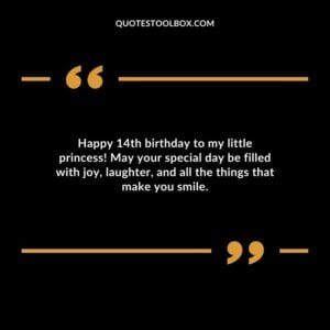 Happy 14th birthday to my little princess! May your special day be filled with joy, laughter, and all the things that make you smile.