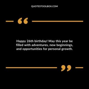 Happy 26th birthday May this year be filled with adventures new beginnings and opportunities for personal growth.