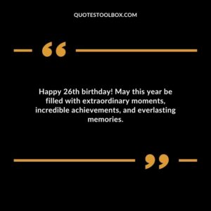Happy 26th birthday May this year be filled with extraordinary moments incredible achievements and everlasting memories.