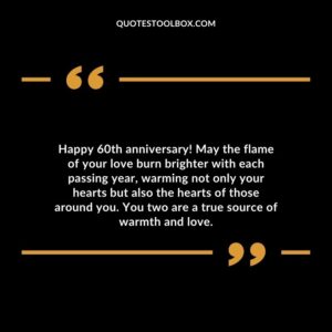 Happy 60th anniversary! May the flame of your love burn brighter with each passing year, warming not only your hearts but also the hearts of those around you.