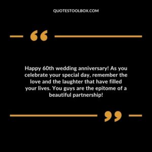Happy 60th wedding anniversary! As you celebrate your special day, remember the love and the laughter that have filled your lives. You guys are the epitome of a beautiful partnership!