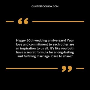 Happy 60th wedding anniversary! Your love and commitment to each other are an inspiration to us all.