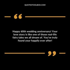 Happy 60th wedding anniversary! Your love story is like one of those real life fairy tales we all dream of. You've truly found your happily ever after!