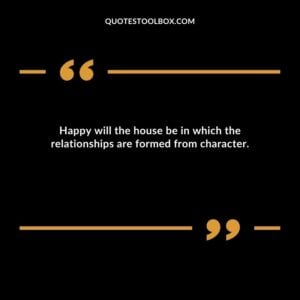 Happy will the house be in which the relationships are formed from character.
