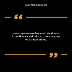 I am a superwoman because I am dressed in confidence and refuse to wear anyone else's insecurities.