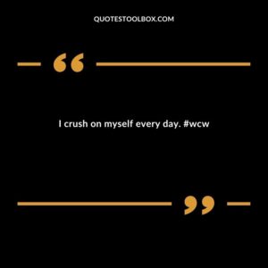 I crush on myself every day. #wcw