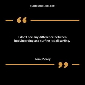I dont see any difference between bodyboarding and surfing its all surfing.