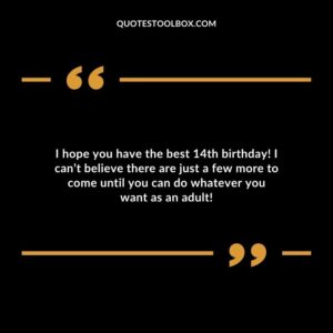 I hope you have the best 14th birthday! I can’t believe there are just a few more to come until you can do whatever you want as an adult!
