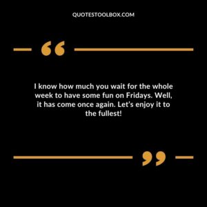 I know how much you wait for the whole week to have some fun on Fridays. Well it has come once again. Let’s enjoy it to the fullest!