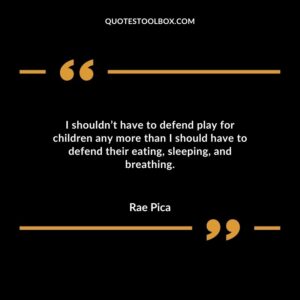I shouldn’t have to defend play for children any more than I should have to defend their eating sleeping and breathing.