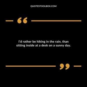 Id rather be hiking in the rain than sitting inside at a desk on a sunny day.