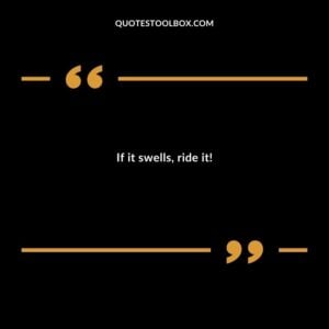 If it swells ride it
