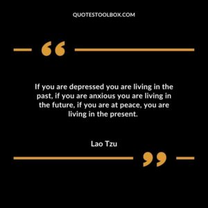 If you are depressed you are living in the past if you are anxious you are living in the future if you are at peace you are living in the present.