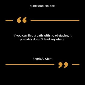 If you can find a path with no obstacles, it probably doesn't lead anywhere.