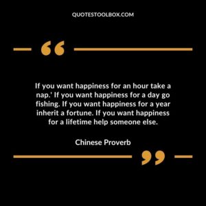 If you want happiness for an hour take a nap.' If you want happiness for a day go fishing.