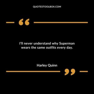 I’ll never understand why Superman wears the same outfits every day.
