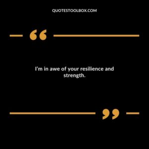 I’m in awe of your resilience and strength.