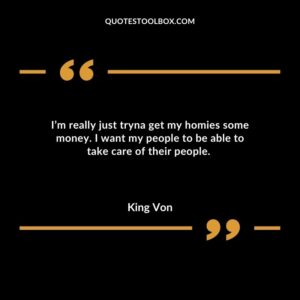 I’m really just tryna get my homies some money. I want my people to be able to take care of their people.