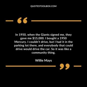 In 1950, when the Giants signed me, they gave me $15,000. I bought a 1950 Mercury. I