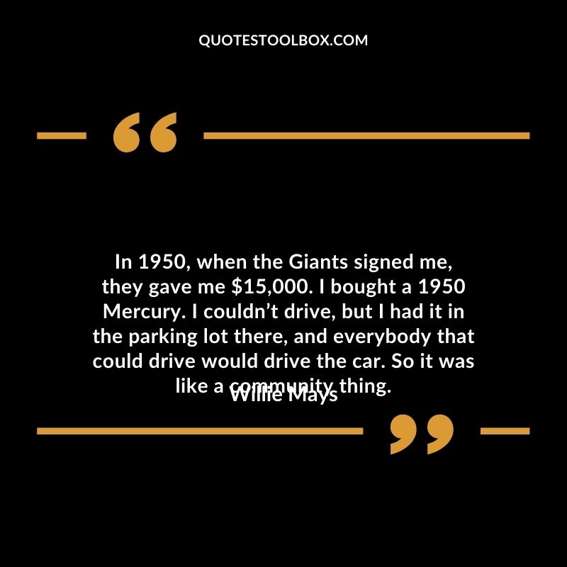 In 1950, when the Giants signed me, they gave me $15,000.