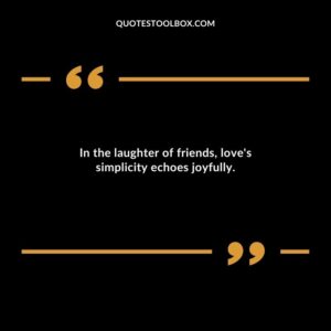 In the laughter of friends loves simplicity echoes joyfully.