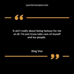 It ain’t really about being famous for me at all. I’m just tryna take care of myself and my people.