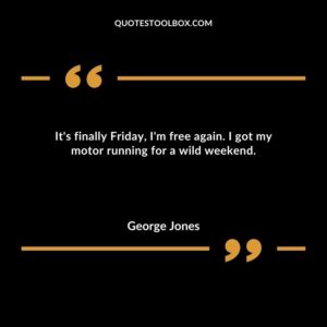 It's finally Friday I'm free again. I got my motor running for a wild weekend.