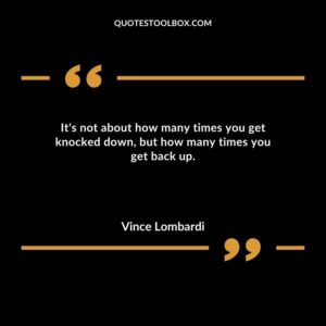 Its not about how many times you get knocked down but how many times you get back up.