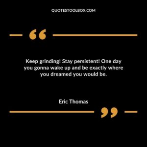 Keep grinding! Stay persistent! One day you gonna wake up and be exactly where you dreamed you would be.