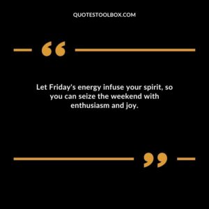 Let Friday's energy infuse your spirit so you can seize the weekend with enthusiasm and joy.