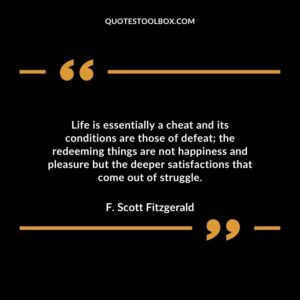 Life is essentially a cheat and its conditions are those of defeat; the redeeming things are not happiness and pleasure but the deeper satisfactions that come out of struggle.