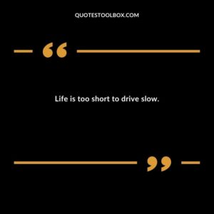 Life is too short to drive slow.