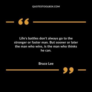 Lifes battles dont always go to the stronger or faster man. But sooner or later the man who wins is the man who thinks he can.