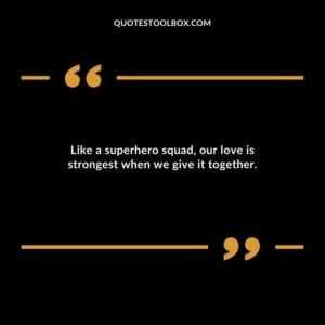 Like a superhero squad our love is strongest when we give it together.