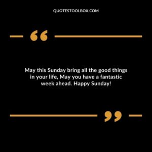 May this Sunday bring all the good things in your life, May you have a fantastic week ahead. Happy Sunday!