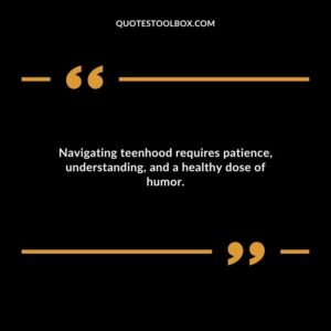 Navigating teenhood requires patience understanding and a healthy dose of humor.