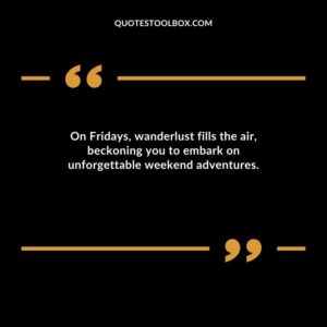 On Fridays wanderlust fills the air beckoning you to embark on unforgettable weekend adventures.