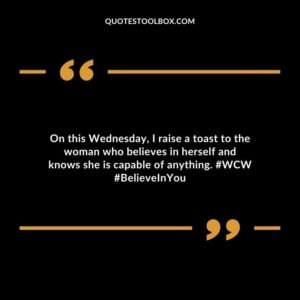 On this Wednesday, I raise a toast to the woman who believes in herself and knows she is capable of anything. #WCW #BelieveInYou