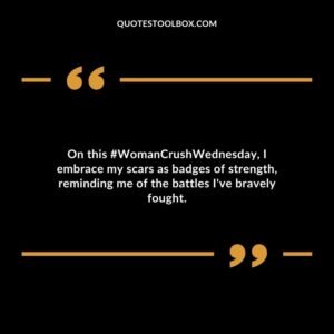 On this #WomanCrushWednesday, I embrace my scars as badges of strength, reminding me of the battles I've bravely fought.